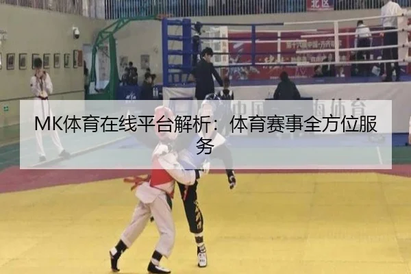 MK体育在线平台解析：体育赛事全方位服务
